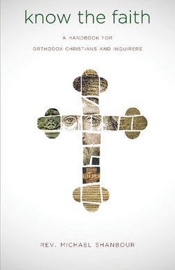 Know the Faith: A Handbook for Orthodox Christians and Inquirers