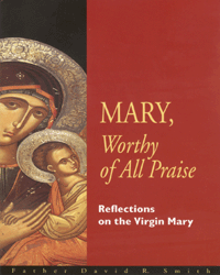 Mary, Worthy of all Praise: Reflections on the Virgin Mary