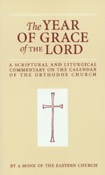 The Year of Grace of the Lord: A Scriptural and Liturgical Commentary on the Calendar of the Orthodox Church