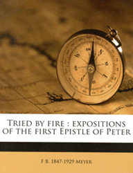 Tried by Fire: Exposition of First Peter